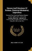 Heroes And Heroines Of Fiction, Classical Mediæval, Legendary: Famous Characters And Famous Names In Novels, Romances, Poems And Dramas, Classified, A