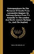 Correspondence On The Nuisance Of Smoke From Locomotive Engines On Railways [letters From T.f. Kennedy To The London And North-western Railway Co., An