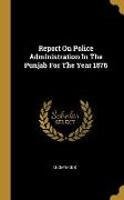 Report On Police Administration In The Punjab For The Year 1876
