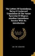 The Letters Of Cassiodorus, Being A Condensed Translation Of The Variae Epistolae Of Magnus Aurelius Cassiodorus Senator With An Introduction