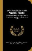 The Constitution Of The Argentine Republic: The Constitution Of The United States Of Brazil: With Historical Introduction And Notes