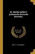 Dr. Martin Luther's polemische deutsche Schriften