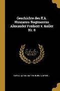 Geschichte des K.k. Huszaren-Regimentes Alexander Freiherr v. Koller Nr. 8