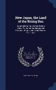 New Japan, the Land of the Rising Sun: Its Annals During the Past Twenty Years, Recording the Remarkable Progress of the Japanese in Western Civilizat