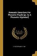 Romanic Exercises For Phonetic Pupils [pr. In A Phonetic Alphabet]