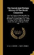 The Sacred And Profane History Of The World Connected: From The Creation Of The World To The Dissolution Of The Assyrian Empire At The Death Of Sardan