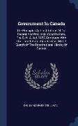 Government In Canada: The Principles And Institutions Of Our Federal And Provincial Constitutions. The B. N. A. Act, 1867, Compared With The