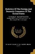 Statistics Of The Foreign And Domestic Commerce Of The United States: Embracing A Historical Review And Analysis Of Foreign Commerce From The Beginnin