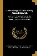 The Geology Of The Country Around Norwich: (explanation Of Quarter Sheets 66 N. E. And 66 S. E. Of The One Inch Geological Survey Map Of England And W