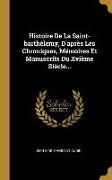 Histoire De La Saint-barthélemy, D'après Les Chroniques, Mémoires Et Manuscrits Du Xvième Siècle