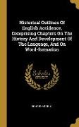 Historical Outlines Of English Accidence, Comprising Chapters On The History And Development Of The Language, And On Word-formation