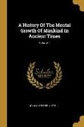 A History Of The Mental Growth Of Mankind In Ancient Times, Volume 1