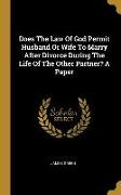 Does The Law Of God Permit Husband Or Wife To Marry After Divorce During The Life Of The Other Partner? A Paper