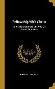 Fellowship With Christ: And Other Discourses Delivered On Special Occasions