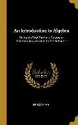 An Introduction to Algebra: Being the First Part of a Course of Mathematics, Adapted to the Method O