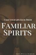 Take Your Life Back From Familiar Spirits
