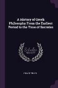 A History of Greek Philosophy from the Earliest Period to the Time of Socrates