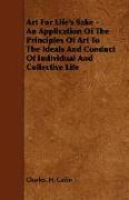 Art for Life's Sake - An Application of the Principles of Art to the Ideals and Conduct of Individual and Collective Life