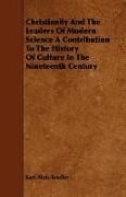 Christianity and the Leaders of Modern Science a Contribution to the History of Culture in the Nineteenth Century
