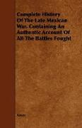 Complete History of the Late Mexican War. Containing an Authentic Account of All the Battles Fought