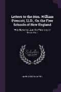 Letters to the Hon. William Prescott, LL.D., on the Free Schools of New England: With Remarks Upon the Principles of Instruction