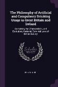 The Philosophy of Artificial and Compulsory Drinking Usage in Great Britain and Ireland: Containing the Characteristic, and Exclusively National, Conv