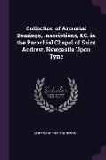 Collection of Armorial Bearings, Inscriptions, &c. in the Parochial Chapel of Saint Andrew, Newcastle Upon Tyne