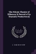 The Private Theatre of Kilkenny [a Record of Its Dramatic Productions]