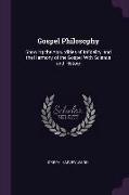 Gospel Philosophy: Showing the Absurdities of Infidelity, and the Harmony of the Gospel with Science and History