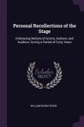 Personal Recollections of the Stage: Embracing Notices of Actors, Authors, and Auditors, During a Period of Forty Years