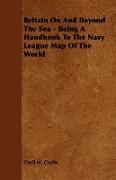 Britain on and Beyond the Sea - Being a Handbook to the Navy League Map of the World