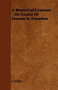 A Rhetorical Grammar - Or, Course of Lessons in Elocution