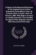 A Digest of the Reported Decisions in the Supreme Court of New Brunswick, from Hilary Term, 42 Victoria, 1879, to Easter Term, 49 Victoria, 1886, with