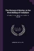 The History of Morley, in the West Riding of Yorkshire: Including a Particular Account of Its Old Chapel