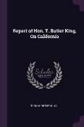 Report of Hon. T. Butler King, on California