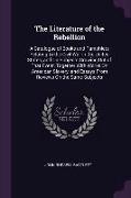 The Literature of the Rebellion: A Catalogue of Books and Pamphlets Relating to the Civil War in the United States, and on Subjects Growing Out of Tha