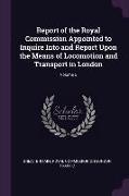 Report of the Royal Commission Appointed to Inquire Into and Report Upon the Means of Locomotion and Transport in London, Volume 5