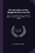 Life and Labors of Mrs. Maggie Newton Van Cott: The First Lady Licensed to Preach in the Methodist Episcopal Church in the United States