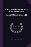 A History of Political Parties in the United States: Being an Account of the Political Parties Since the Foundation of the Government