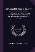 A Political History of Slavery: Being an Account of the Slavery Controversy from the Earliest Agitations in the Eighteenth Century to the Close of the