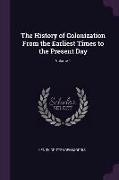 The History of Colonization from the Earliest Times to the Present Day, Volume 1