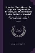 Historical Illustrations of the Origin and Progress of the Passions, and Their Influence on the Conduct of Mankind: With Some Subordinate Sketches of