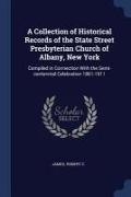 A Collection of Historical Records of the State Street Presbyterian Church of Albany, New York: Compiled in Connection with the Semi-Centennial Celebr