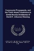 Communist Propaganda, and the Truth about Conditions in Soviet Russia (Testimony of David P. Johnson) Hearing