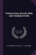 Treatises Upon the Life, Walk, and Triumph of Faith