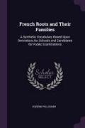 French Roots and Their Families: A Synthetic Vocabulary Based Upon Derivations for Schools and Candidates for Public Examinations