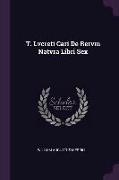 T. Lvcreti Cari de Rervm Natvra Libri Sex