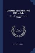 Manitoba as I Saw It, from 1869 to Date: With Flash-Lights on the First Riel Rebellion