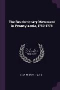 The Revolutionary Movement in Pennsylvania, 1760-1776