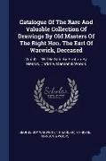 Catalogue of the Rare and Valuable Collection of Drawings by Old Masters of the Right Hon. the Earl of Warwick, Deceased: Which ... Will Be Sold by Au